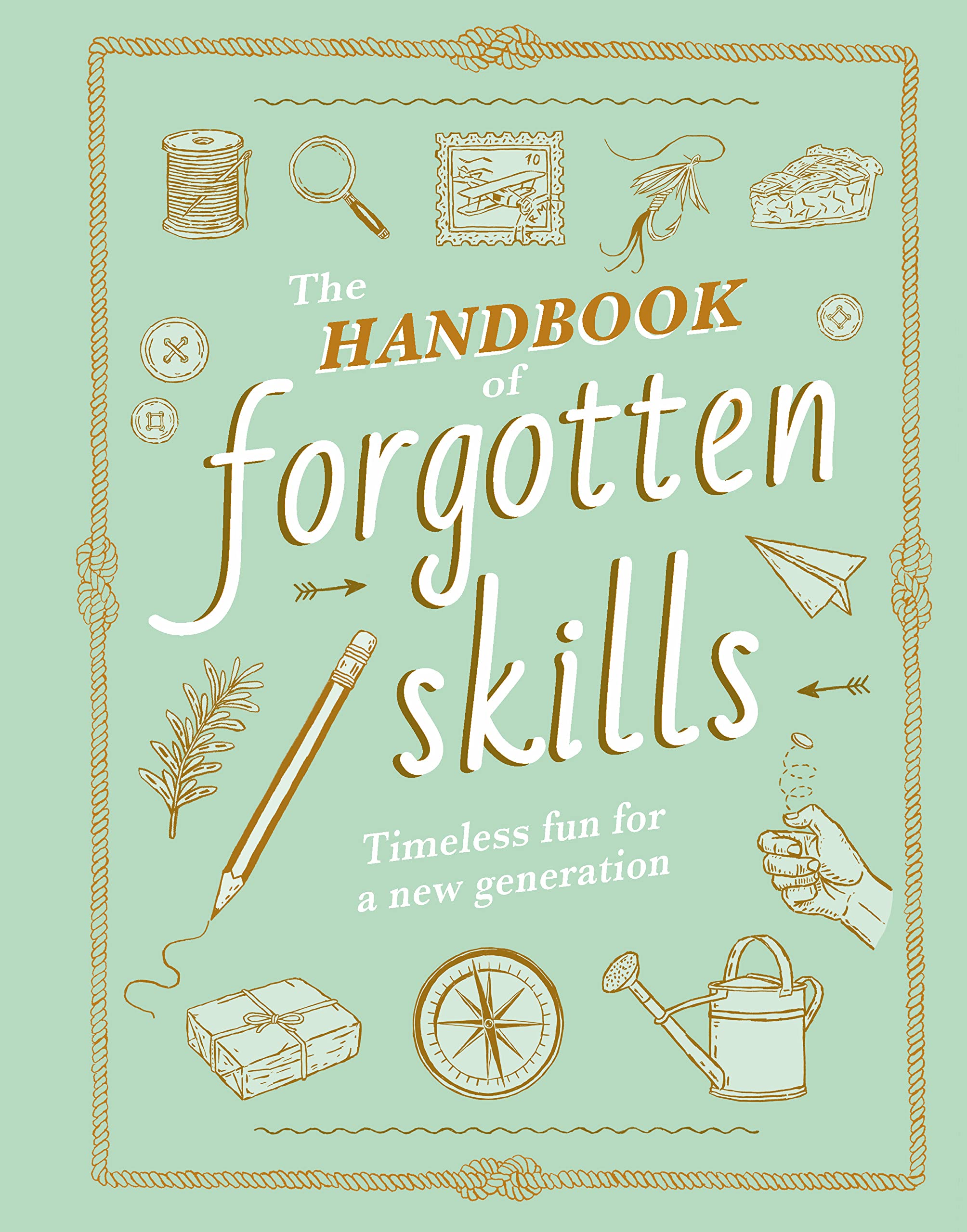 The Handbook of Forgotten Skills: Timeless Fun for a New Generation Leisure & Fun