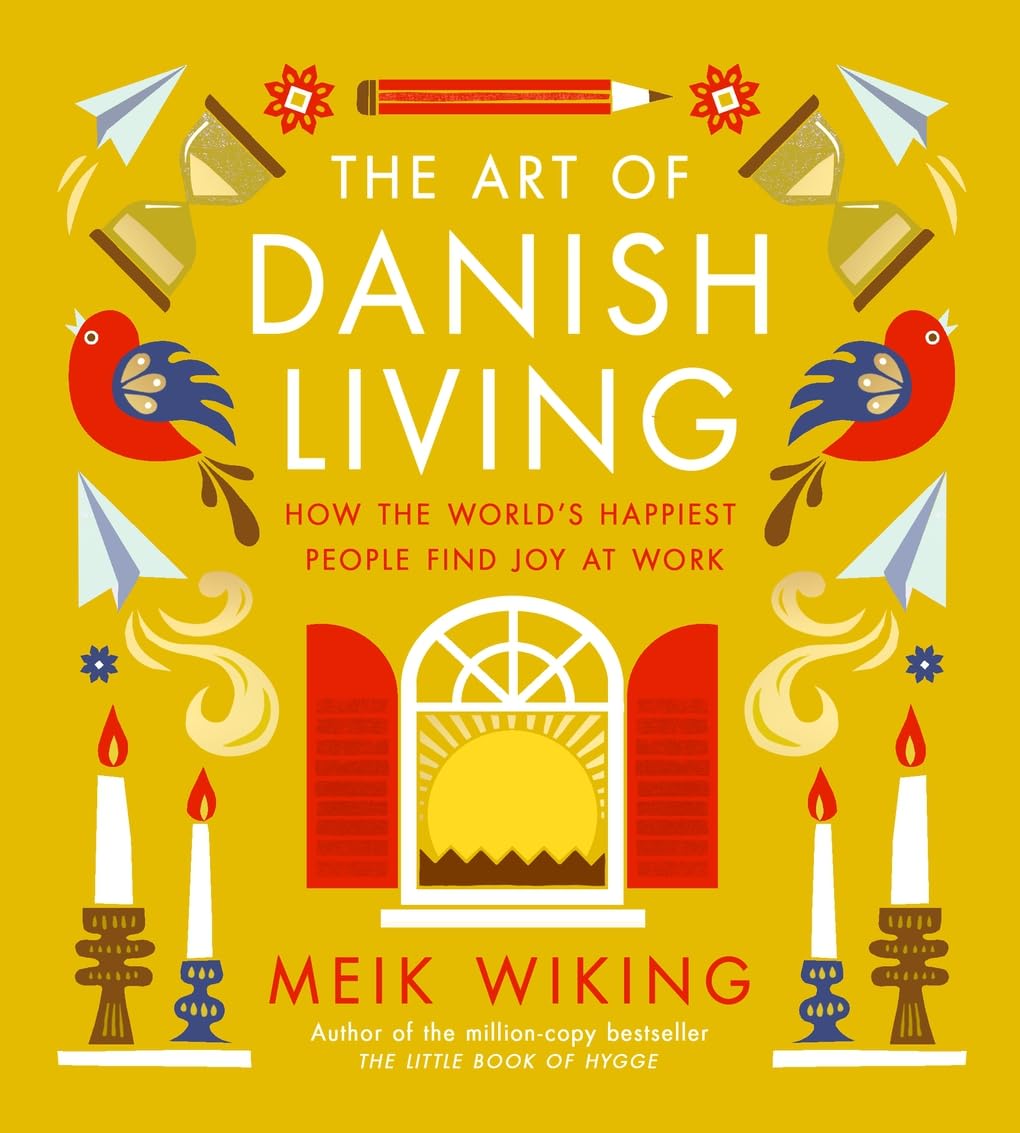 The Art of Danish Living: How the World’s Happiest People Find Joy at Work Business, Finance & Career