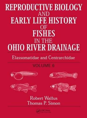Reproductive Biology and Early Life History of Fishes in the Ohio River Drainage: Volume 6: Elassomatidae and Centrarchidae Books