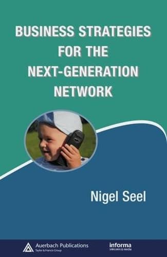 Business Strategies for the Next-Generation Network (Informa Telecoms & Media) Books
