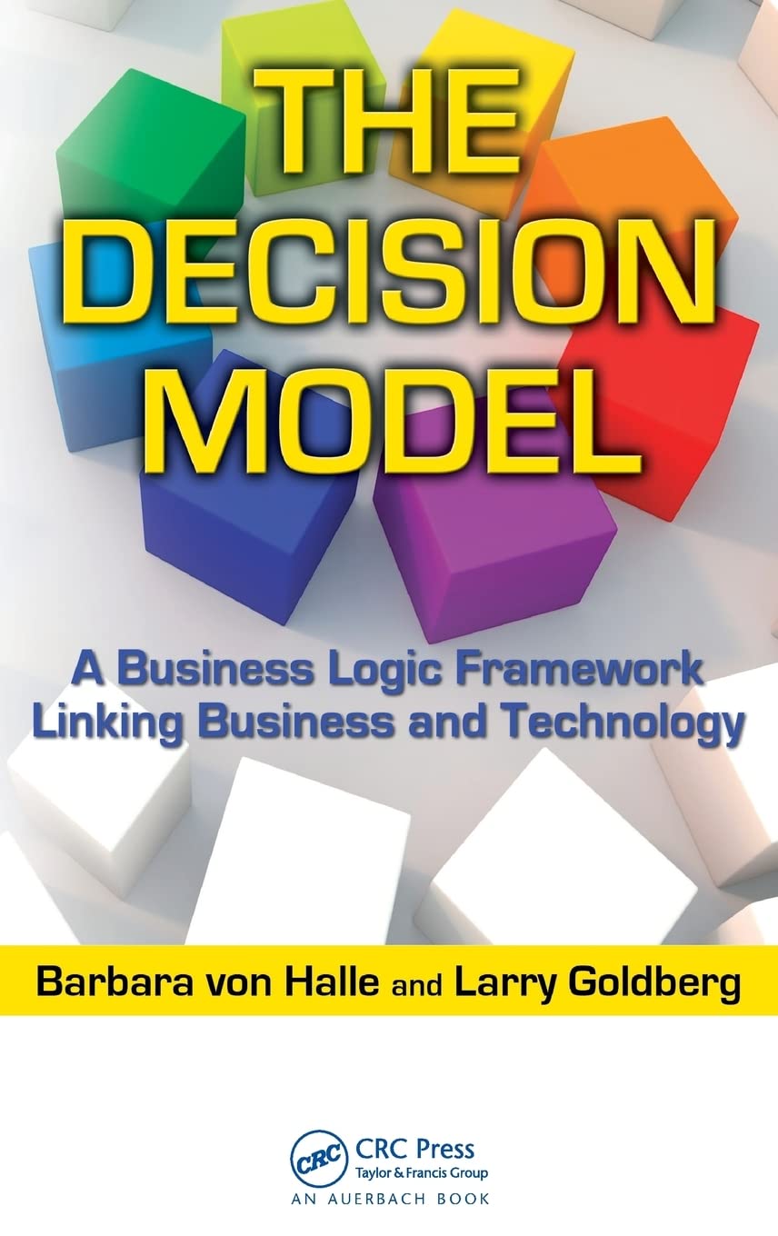 The Decision Model: A Business Logic Framework Linking Business and Technology (IT Management) Business, Finance & Career