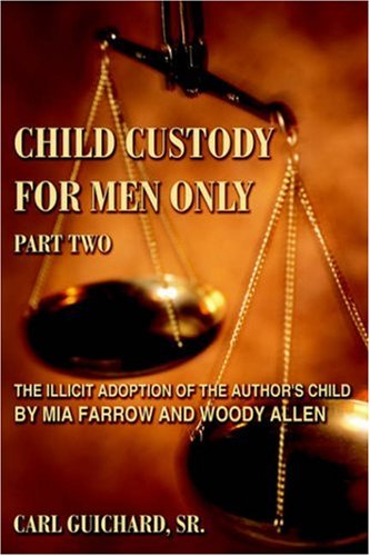 Child Custody for Men Only Part Two: The Illicit Adoption of the Author's Child by Mia Farrow and Woody Allen Law