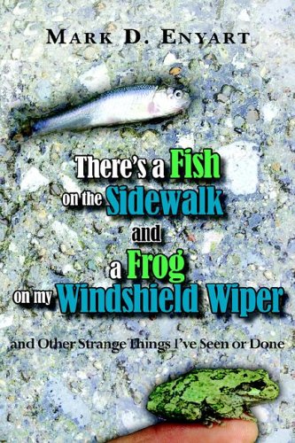 There's a Fish on the Sidewalk And a Frog on My Windshield Wiper: And Other Strange Things I've Seen or Done Memories