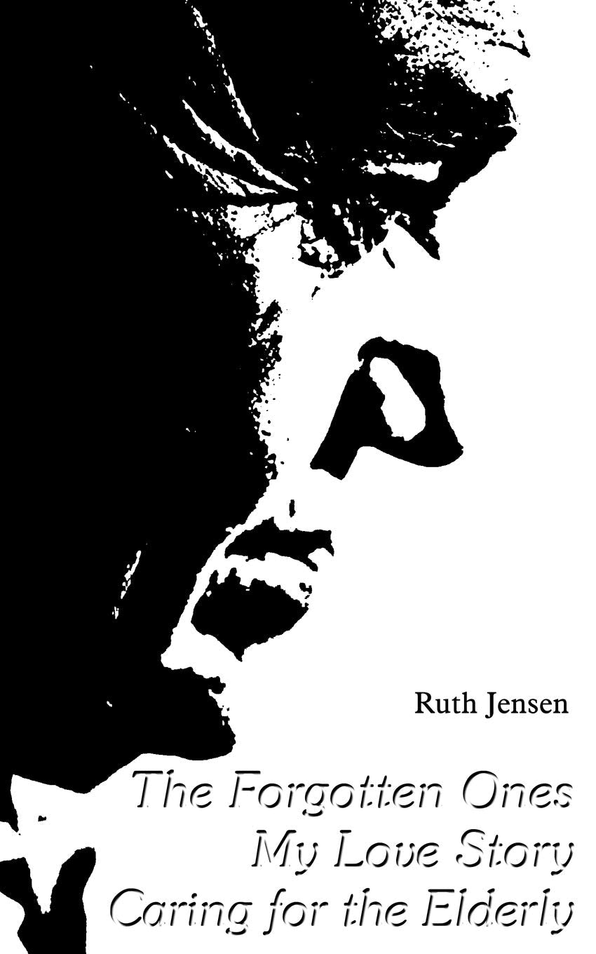 The Forgotten Ones My Love Story Caring for Elderly Parents & Children