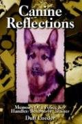 Canine Reflections: Memoirs Of a Police K-9 Handler/Behaviorist Trainer Memories