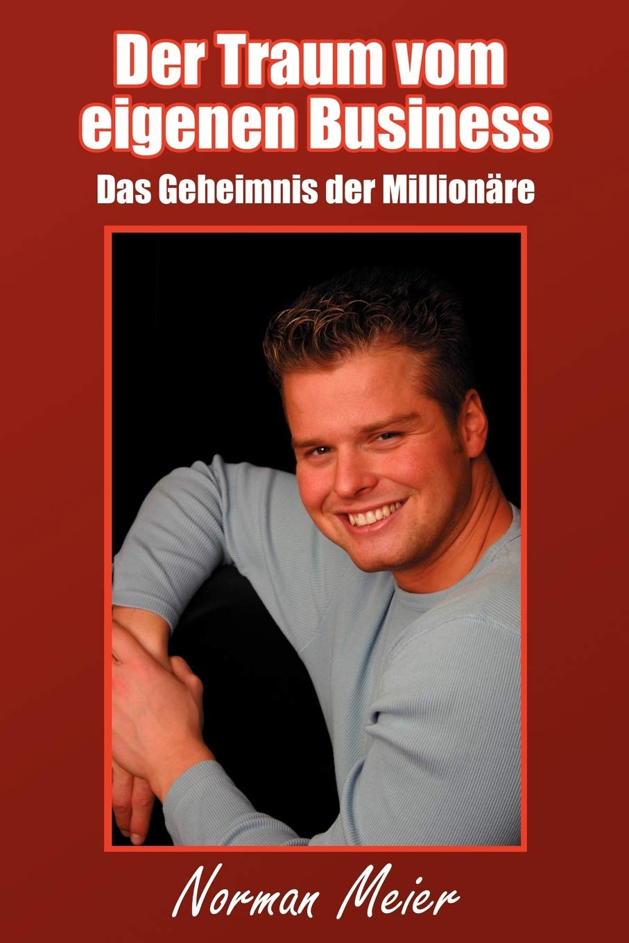 Der Traum vom eigenen Business: Das Geheimnis der Millionäre Business, Finance & Career