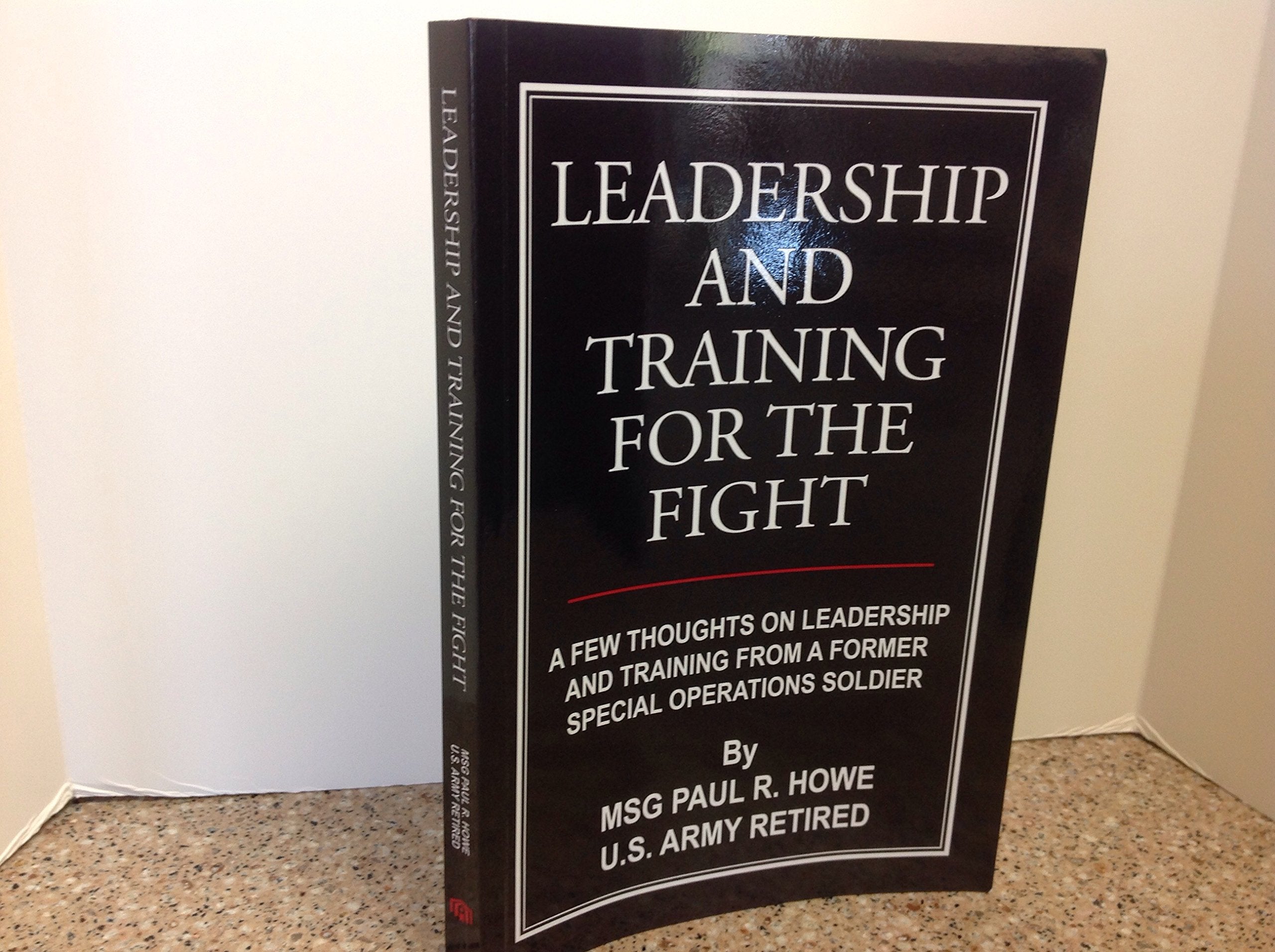 Leadership and Training for the Fight. A Few Thoughts on Leadership and Training from a Former Special Operations Soldier Education & Training