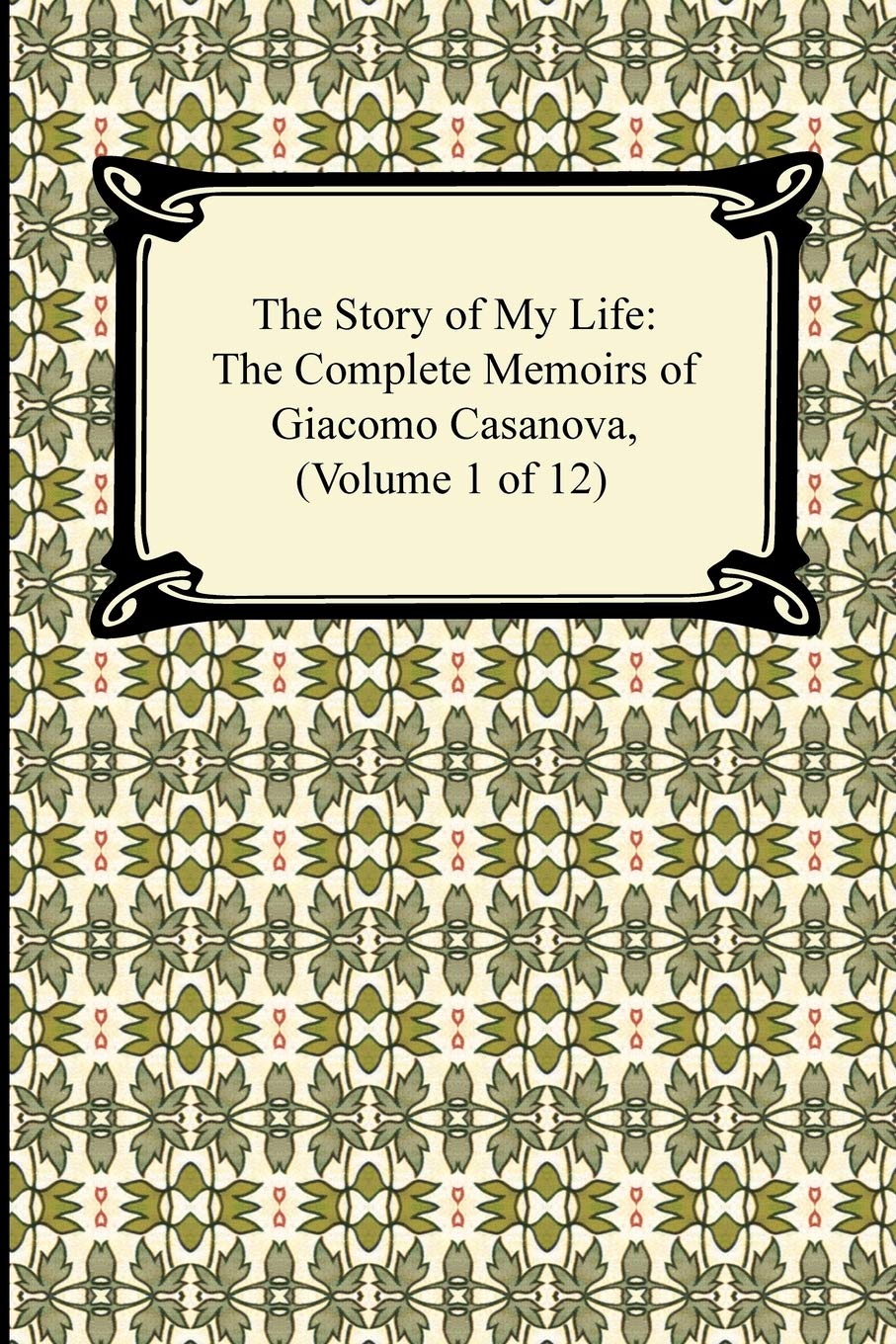 The Story of My Life (the Complete Memoirs of Giacomo Casanova, Volume 1 of 12) Art & Literature Books