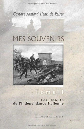 Mes souvenirs: Préface par Robinet de Cléry. Tome 1: Les débuts de l'indépendance italienne Politics & Society