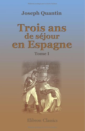 Trois ans de séjour en Espagne, dans l'intérieur du pays, sur les pontons, à Cadix, et dans l'ile de Cabrera: Tome 1 book