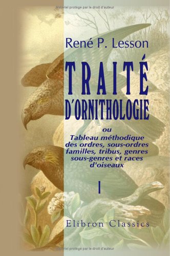 Traité d'ornithologie, ou Tableau méthodique des ordres, sous-ordres, familles, tribus, genres, sous-genres et races d'oiseaux: Tome 1 Natural Sciences