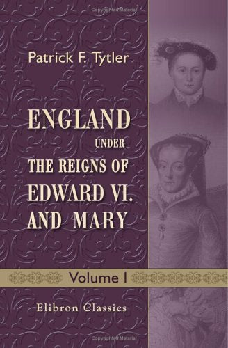 England under the Reigns of Edward VI. and Mary: With the Contemporary History of Europe, Illustrated in a Series of Original Letters Never before Printed. Volume 1 Politics & Society Books