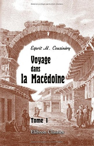Voyage dans la Macédoine: Contenant des recherches sur l'histoire, la géographie et les antiquités de ce pays. Tome 1 Hobbies & Crafts