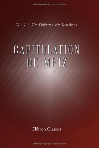 Capitulation de Metz: Réponse du général Coffinières de Nordeck à ses détracteurs Politics & History