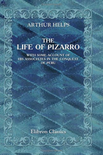 The Life of Pizarro: With some account of his associates in the conquest of Peru Science Books
