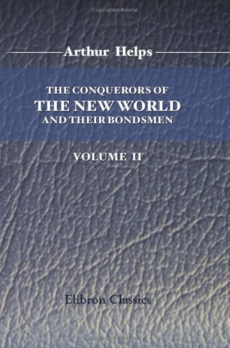 The Conquerors of the New World and Their Bondsmen: Being a narrative of the principal events which led to Negro Slavery in the West Indies and America. Volume 2 Social Sciences