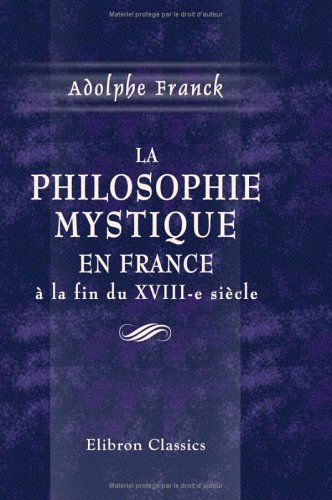 La philosophie mystique en France à la fin du XVIII-e siècle: Saint-Martin et son maître Martinez Pasqualis Philosophy