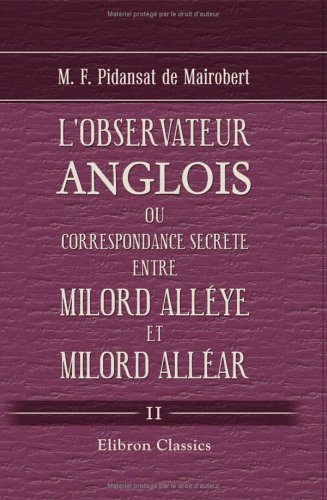 L'observateur anglois, ou Correspondance secrete entre Milord Alléye et Milord Alléar: Tome 2 Politics & History