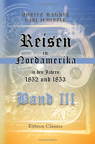 Reisen in Nordamerika in den Jahren 1852 und 1853: Band III Travel