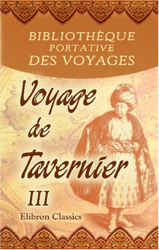 Bibliothèque portative des voyages: Traduite de l'anglais par mm. Henry et Breton. Tome 45: Voyage de Tavernier, Tome 3 Travel Books