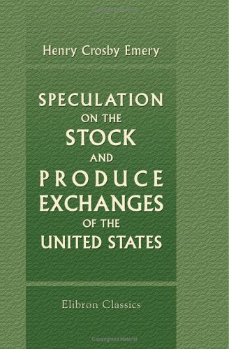 Speculation on the Stock and Produce Exchanges of the United States Business, Finance & Career