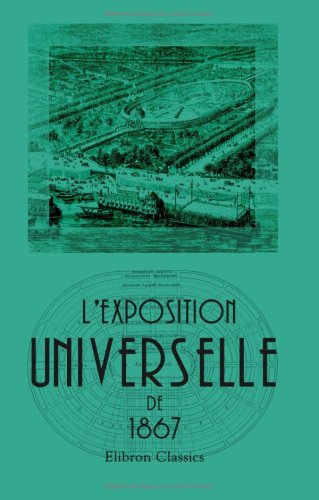 L'Exposition universelle de 1867: Guide de l'exposant et du visiteur avec les documents officiels, un plan et une vue de l'Exposition book