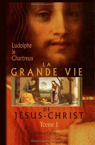 La Grande Vie de Jésus-Christ: Tome 1. Génération et vie privée book