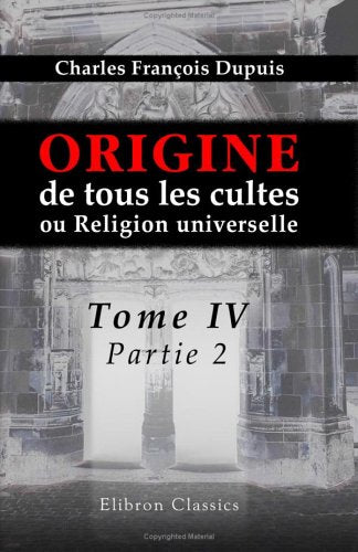 Origine de tous les cultes, ou Religion universelle: Tome 4, partie 2 book