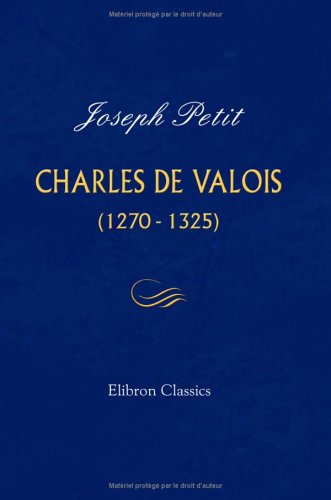 Charles de Valois (1270-1325): Thèse présentée à la faculté des lettres de l'université de Paris book