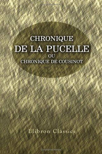Chronique de la Pucelle; ou, Chronique de Cousinot Politics & History