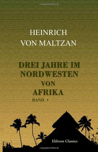 Drei Jahre im Nordwesten von Afrika: Reisen in Algerien und Marokko. Band III book