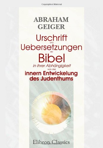 Urschrift und Uebersetzungen der Bibel in ihrer Abhängigkeit von der innern Entwickelung des Judenthums Politics & History