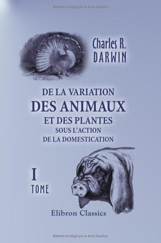 De la variation des animaux et des plantes sous l'action de la domestication: Tome 1 Natural Sciences