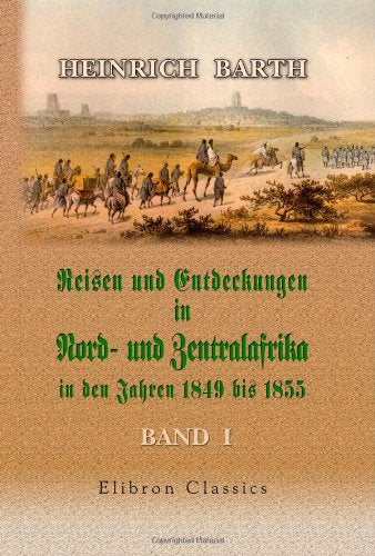 Reisen und Entdeckungen in Nord- und Zentralafrika in den Jahren 1849 bis 1855: Band I Politics & History