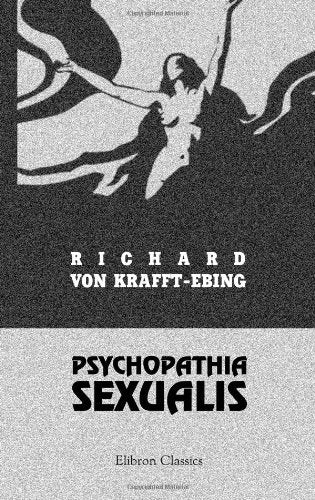 Psychopathia sexualis. Mit besonderer Berücksichtigung der conträren Sexualempfindung: Eine klinisch-forensische Studie Medicine