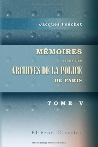 Mémoires tirés des archives de la police de Paris: Pour servir à l'histoire de la morale et de la police, depuis Louis XIV jusqu'à nos jours. Tome 5 book