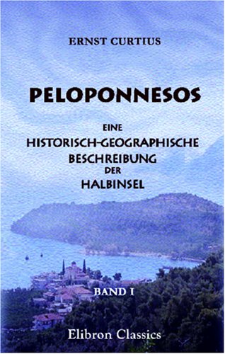Peloponnesos: Eine historisch-geographische Beschreibung der Halbinsel. Band I Politics & History
