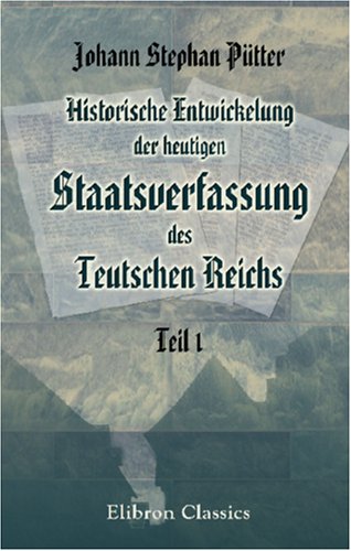 Historische Entwickelung der heutigen Staatsverfassung des Teutschen Reichs: Teil 1. Bis 1558 book