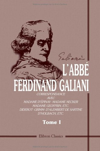 L'abbé F. Galiani. Correspondance avec Madame D'épinay - Madame Necker - Madame Geoffrin, etc. Diderot - Grimm - D'Alembert - De Sartine - D'Holbach, etc book