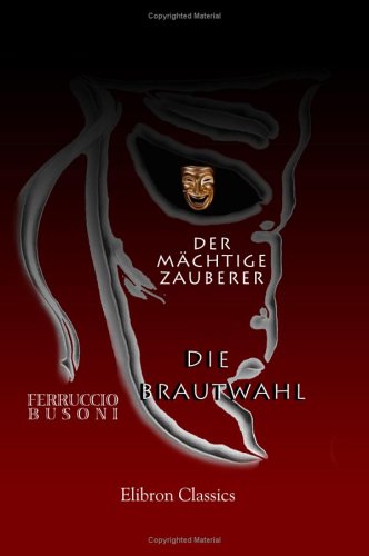 Der Mächtige Zauberer; Die Brautwahl: Zwei Theaterdichtungen für Musik. Entwurf einer neuen Aesthetik der Tonkunst Drama