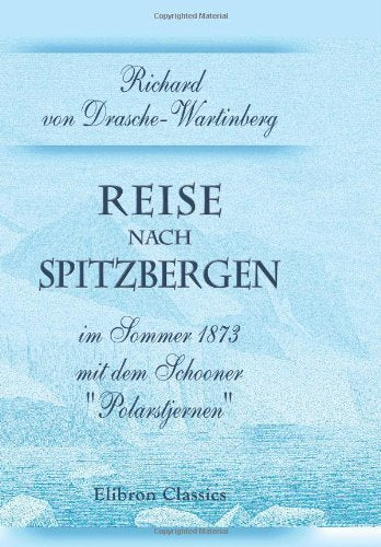 Reise nach Spitzbergen im Sommer 1873 mit dem Schooner ''Polarstjernen'' Geology & Geography