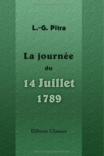 La journée du 14 juillet 1789: Fragment des mémoires inédits de L.-G. Pitra, électeur de Paris en 1789. Publié avec une introduction et des notes par Jules Flammermont book