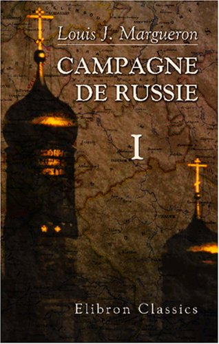 Campagne de Russie: Partie 1. Préliminaires de la campagne de Russie, ses causes, sa préparation, organisation de l'armée du 1er janvier 1810 au 31 janvier 1812. Tome 1 book