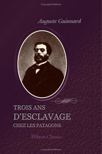 Trois ans d'esclavage chez les Patagons: Récit de ma captivité Social Sciences