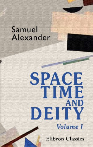 Space, Time, and Deity: The Gifford lectures at Glasgow, 1916-1918. Volume 1 Philosophy