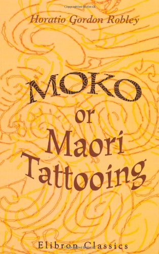Moko; or, Maori Tattooing: With 180 Illustrations from Drawings by Author and from Photographs book