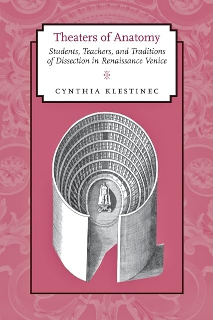 Theaters of Anatomy: Students, Teachers, and Traditions of Dissection in Renaissance Venice book