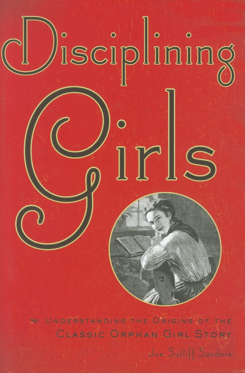 Disciplining Girls: Understanding the Origins of the Classic Orphan Girl Story Social Sciences