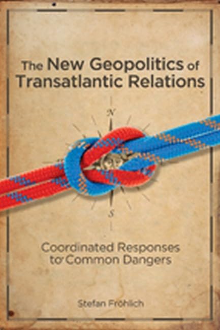 The New Geopolitics of Transatlantic Relations: Coordinated Responses to Common Dangers Politics & History