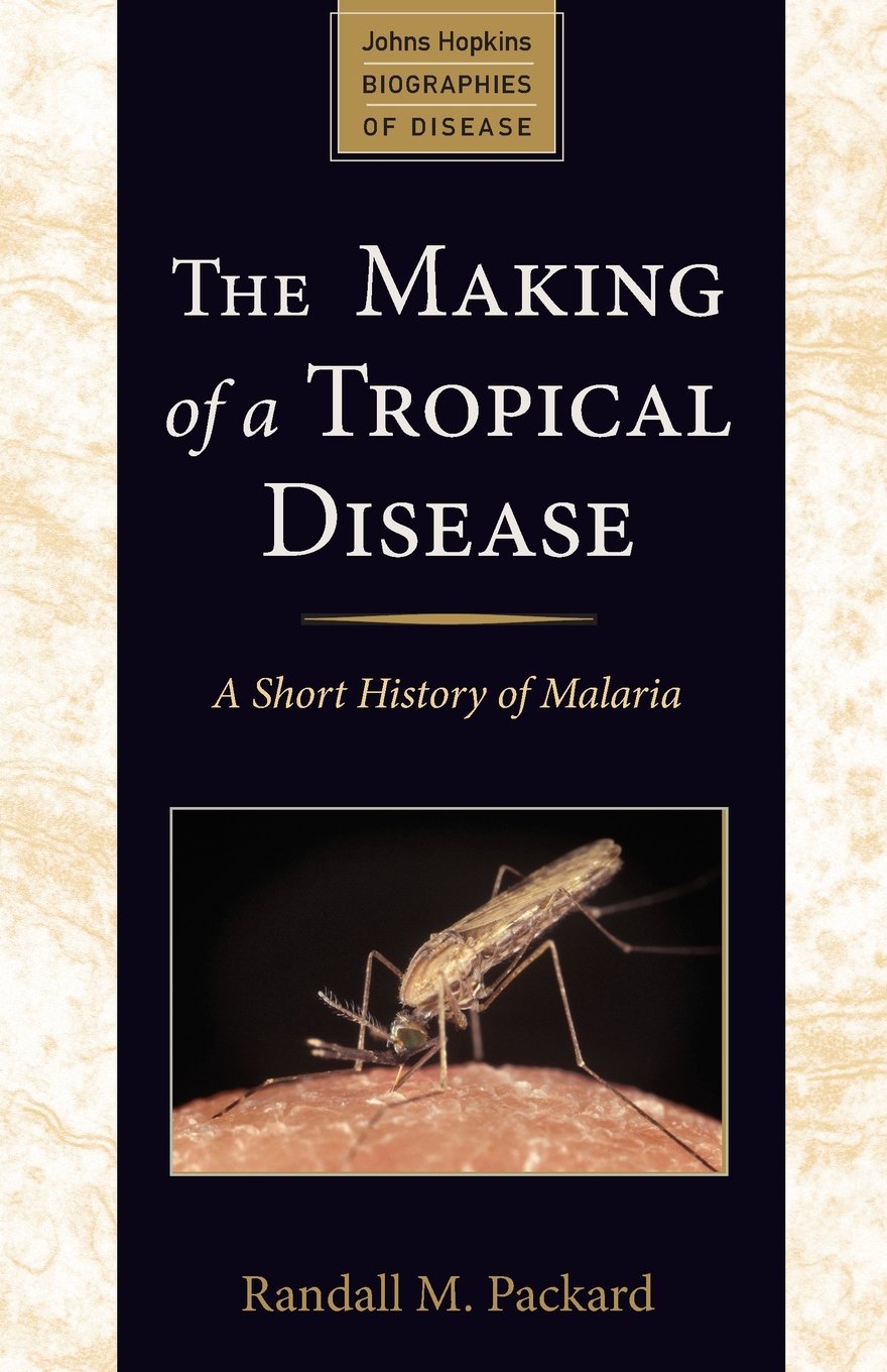 The Making of a Tropical Disease: A Short History of Malaria (Johns Hopkins Biographies of Disease) Medicine